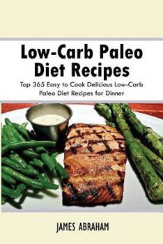 Paperback Low-Carb Paleo Diet Recipes: Top 365 Easy to Cook Delicious Low-Carb Paleo Diet Recipes for Dinner Book