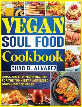 Vegan soul Food Cookbook: Quick and Easy Vegan Recipes for the Yummiest Plant-Based Down-Home Comfort.