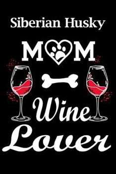 Siberian Husky Mom Wine Lover : Fun Dog Themed Notebook Journal. Matte Soft Cover with 120 Pages