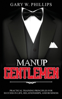 Paperback ManUp Gentlemen: Practical training principles for success in life, relationships and business. Book