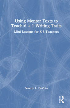 Hardcover Using Mentor Texts to Teach 6 + 1 Writing Traits: Mini Lessons for K-8 Teachers Book