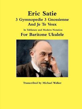Paperback Eric Satie 3 Gymnopedie 3 Gnossienne And Je Te Veux In Tablature and Modern Notation For Baritone Ukulele Book