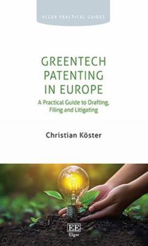 GreenTech Patenting in Europe: A Practical Guide to Drafting, Filing and Litigating (Elgar Practical Guides)