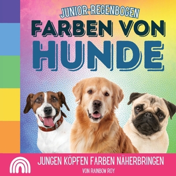 Paperback Junior-Regenbogen, Farben Von Hunde: Jungen Köpfen Farben näherbringen [German] Book