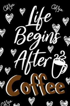 Life Begins After Coffee Journal Notebook: Lined Journals Notebooks Gift For a Coffee Lover Man or Woman - Perfect 120 Lined Pages Diary Book For Girls and Boys Who Love Coffee