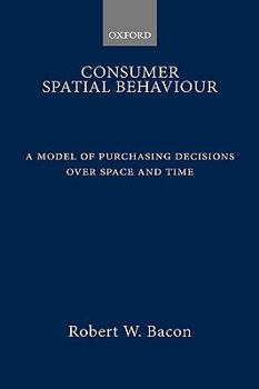 Hardcover Consumer Spatial Behavior: A Model of Purchasing Decisions Over Space and Time Book