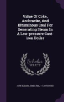 Hardcover Value Of Coke, Anthracite, And Bituminous Coal For Generating Steam In A Low-pressure Cast-iron Boiler Book