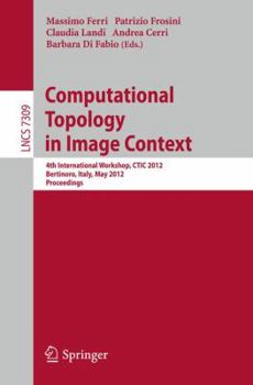 Paperback Computational Topology in Image Context: 4th International Workshop, CTIC 2012, Bertinoro, Italy, May 28-30, 2012, Proceedings Book