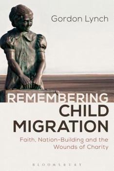 Hardcover Remembering Child Migration: Faith, Nation-Building and the Wounds of Charity Book