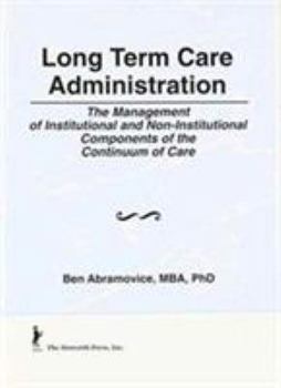 Hardcover Long Term Care Administration: The Management of Institutional and Non-Institutional Components of the Continuum of Care Book
