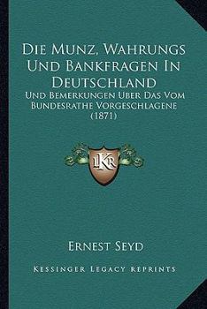 Die Munz, Wahrungs Und Bankfragen In Deutschland: Und Bemerkungen Uber Das Vom Bundesrathe Vorgeschlagene (1871)