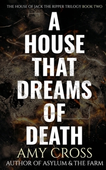A House That Dreams of Death (The House of Jack the Ripper: The Complete Trilogy)
