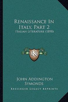 Paperback Renaissance In Italy, Part 2: Italian Literature (1898) Book