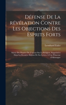 Défense de la révélation contre les objections des esprits forts: Suivie des pensées de l'auteur sur la religion, supprimées dans la dernière édition ... à une princesse d'Allemagne (French Edition)