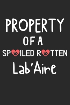 Paperback Property Of A Spoiled Rotten Lab'Aire: Lined Journal, 120 Pages, 6 x 9, Lab'Aire Dog Gift Idea, Black Matte Finish (Property Of A Spoiled Rotten Lab'A Book