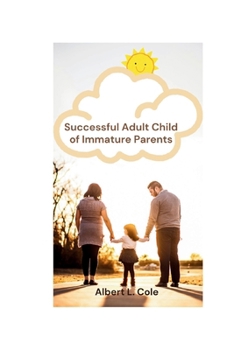 Paperback Successful Adult Child of Immature Parents: Overcoming the Effects of Parents who are Disconnected, Unresponsive, or Self-Focused Book