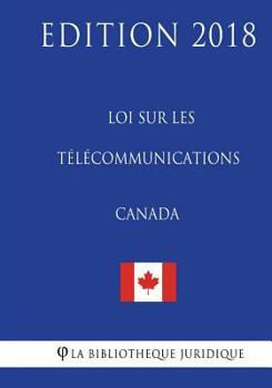 Paperback Loi sur les télécommunications (Canada) - Edition 2018 [French] Book