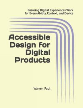 Paperback Accessible Design for Digital Products: Ensuring Digital Experiences Work for Every Ability, Context, and Device Book