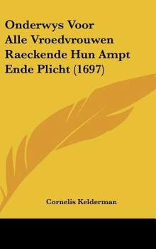 Hardcover Onderwys Voor Alle Vroedvrouwen Raeckende Hun Ampt Ende Plicht (1697) [Chinese] Book