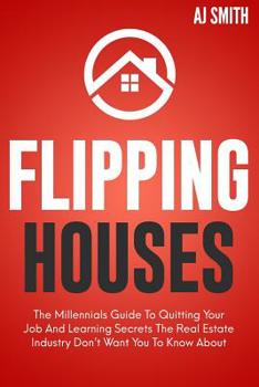 Paperback Flipping Houses: The Millennials guide to quitting your job and learning the secrets the real estate industry don't want you to know ab Book