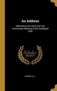 Hardcover An Address: Delivered at the Sixth and Last Anniversary Meeting of the Zoological Club Book