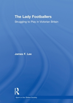 Paperback The Lady Footballers: Struggling to Play in Victorian Britain Book