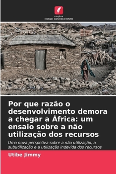 Por que razão o desenvolvimento demora a chegar a África: um ensaio sobre a não utilização dos recursos (Portuguese Edition)