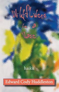 Paperback Wildflowers in a Vase: Haiku of Edward Cody Huddleston Book