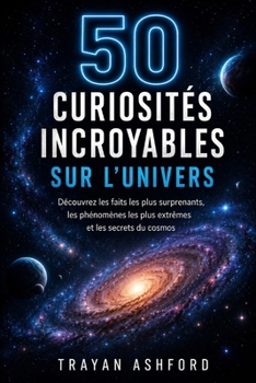 50 CURIOSITÉS INCROYABLES SUR L’UNIVERS: Découvrez les faits les plus surprenants, les phénomènes les plus extrêmes et les secrets du cosmos (French Edition)