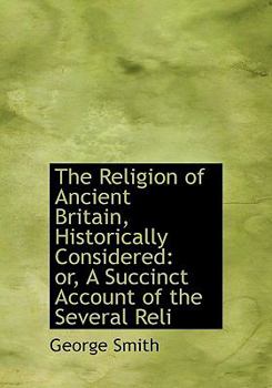 Paperback The Religion of Ancient Britain, Historically Considered: or, A Succinct Account of the Several Reli [Large Print] Book