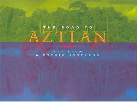 The Road to Aztlan: Art from a Mythic Homeland