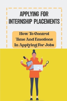 Paperback Applying For Internship Placements: How To Control Time And Emotions In Applying For Jobs: Get Job Offer Book