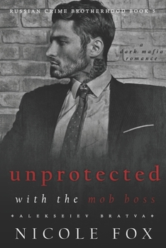 Paperback Unprotected with the Mob Boss (Alekseiev Bratva): A Dark Mafia Romance Book