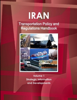 Paperback Iran Transportation Policy and Regulations Handbook Volume 1 Strategic Information and Developments Book