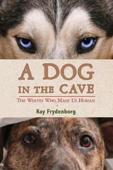 Hardcover A Dog in the Cave: The Wolves Who Made Us Human Book