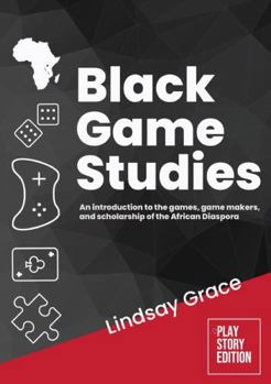 Paperback Black Game Studies: An Introduction to the Games, Game Makers and Scholarship of the African Diaspora Book