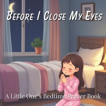 Before I Close My Eyes: A Little One's Bedtime Prayer Book for Christian Children Ages 2-8