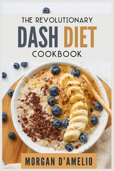 The Revolutionary Dash Diet: Quick, Easy and Tasty Recipes to lose weight safely and fast. Challenge yourself: Burn Fat, Lose weight and Heal your body. The Dash Diet made easy