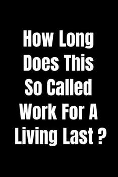 Paperback Funny Notebooks for the Office: How Long Does This So Called Work For A Living Last -Gorgeous 110 Pages 6" X 9" Size Line Journal: Funny Coworkers Jou Book