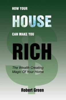 Paperback How Your House Can Make You Rich: The Wealth Creating Magic Of Your Home Book