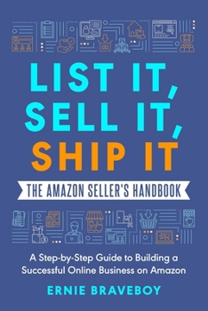 List It, Sell It, Ship It The Amazon Seller's Handbook: A Step-by-Step Guide to Building a Successful Online Business on Amazon