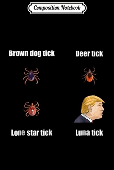Composition Notebook: Dog tick - Deer tick - Luna tick Trump funny  Journal/Notebook Blank Lined Ruled 6x9 100 Pages