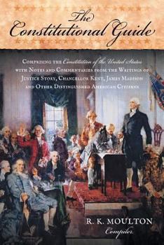 The Constitutional Guide: Comprising the Constitution of the United States; with Notes and Commentaries from the Writings of Justice Story, Chancellor ... and Other Distinguished American Citizens