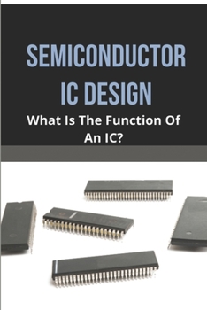 Paperback Semiconductor IC Design: What Is The Function Of An IC?: Certificate Program In Semiconductor Ic Design Book
