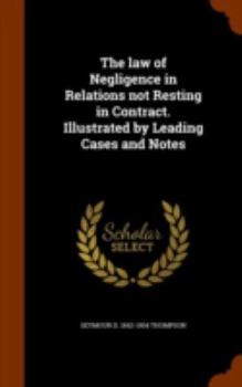 Hardcover The law of Negligence in Relations not Resting in Contract. Illustrated by Leading Cases and Notes Book