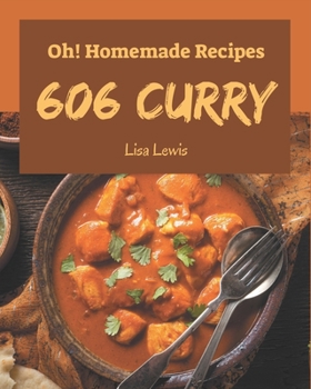 Paperback Oh! 606 Homemade Curry Recipes: A Highly Recommended Homemade Curry Cookbook Book