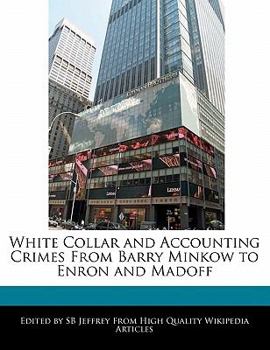 White Collar and Accounting Crimes from Barry Minkow to Enron and Madoff