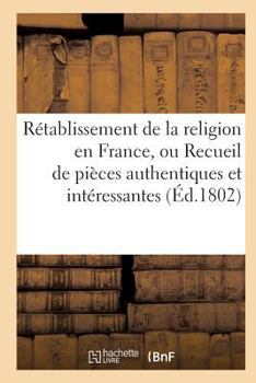 Paperback Rétablissement de la Religion En France, Ou Recueil de Pièces Authentiques Et Intéressantes [French] Book