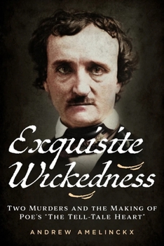 Paperback Exquisite Wickedness: Two Murders and the Making of Poe's "The Tell-Tale Heart" Book