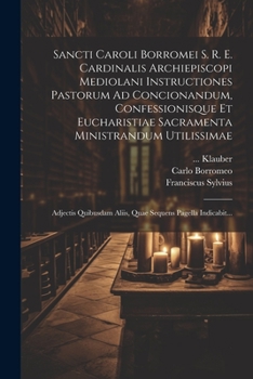 Paperback Sancti Caroli Borromei S. R. E. Cardinalis Archiepiscopi Mediolani Instructiones Pastorum Ad Concionandum, Confessionisque Et Eucharistiae Sacramenta [Latin] Book